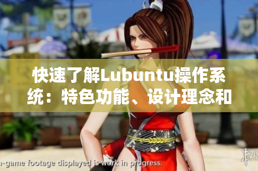 快速了解Lubuntu操作系统：特色功能、设计理念和使用技巧