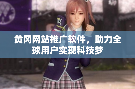 黄冈网站推广软件，助力全球用户实现科技梦
