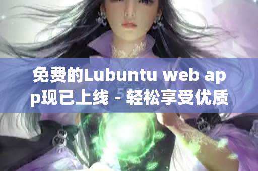 免费的Lubuntu web app现已上线 - 轻松享受优质软件体验