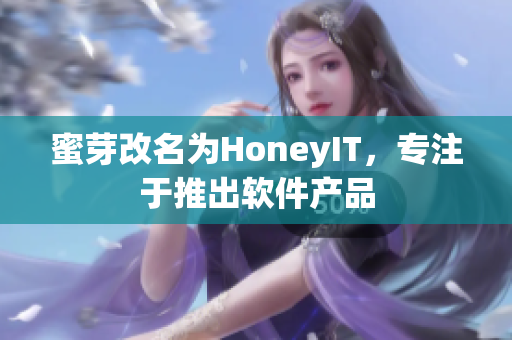蜜芽改名为HoneyIT，专注于推出软件产品