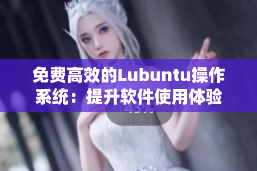 免费高效的Lubuntu操作系统：提升软件使用体验
