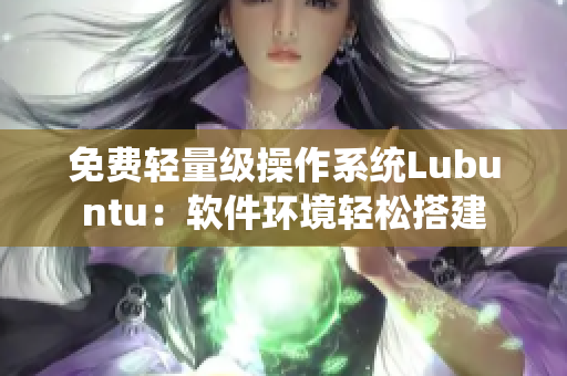 免费轻量级操作系统Lubuntu：软件环境轻松搭建