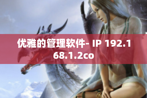 优雅的管理软件- IP 192.168.1.2co