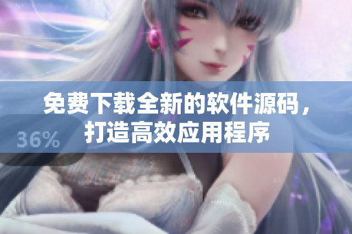免费下载全新的软件源码，打造高效应用程序