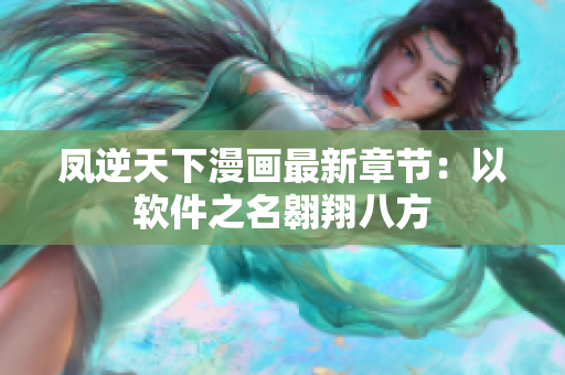 凤逆天下漫画最新章节：以软件之名翱翔八方