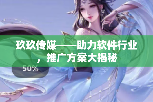 玖玖传媒——助力软件行业，推广方案大揭秘