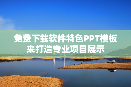 免费下载软件特色PPT模板来打造专业项目展示