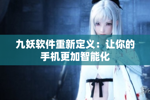 九妖软件重新定义：让你的手机更加智能化
