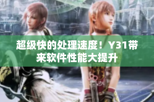 超级快的处理速度！Y31带来软件性能大提升