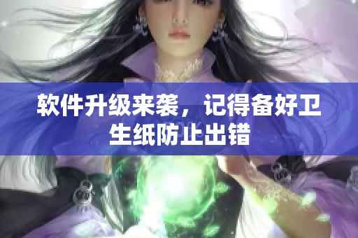 软件升级来袭，记得备好卫生纸防止出错