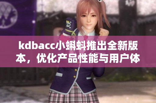 kdbacc小蝌蚪推出全新版本，优化产品性能与用户体验