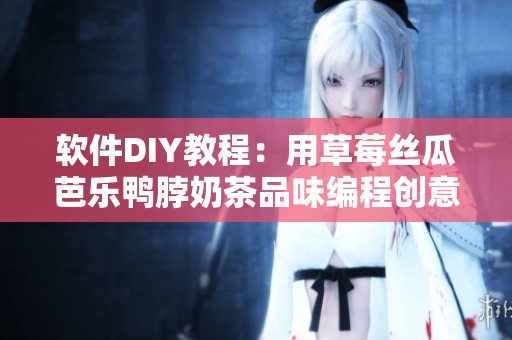 软件DIY教程：用草莓丝瓜芭乐鸭脖奶茶品味编程创意