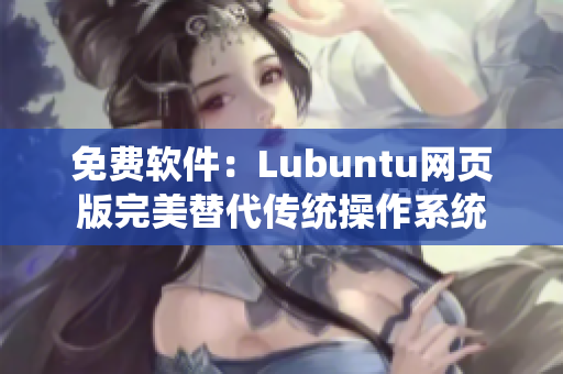 免费软件：Lubuntu网页版完美替代传统操作系统