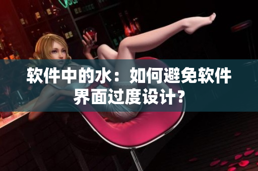软件中的水：如何避免软件界面过度设计？
