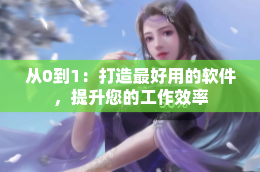 从0到1：打造最好用的软件，提升您的工作效率