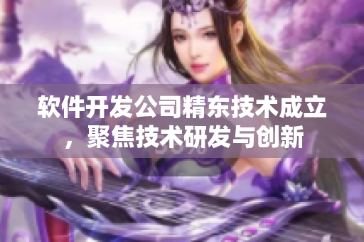 软件开发公司精东技术成立，聚焦技术研发与创新
