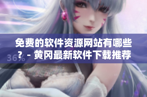 免费的软件资源网站有哪些？- 黄冈最新软件下载推荐