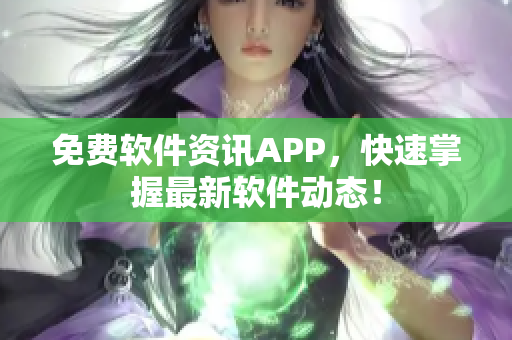 免费软件资讯APP，快速掌握最新软件动态！