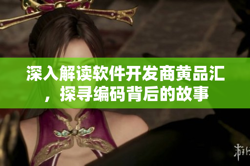 深入解读软件开发商黄品汇，探寻编码背后的故事