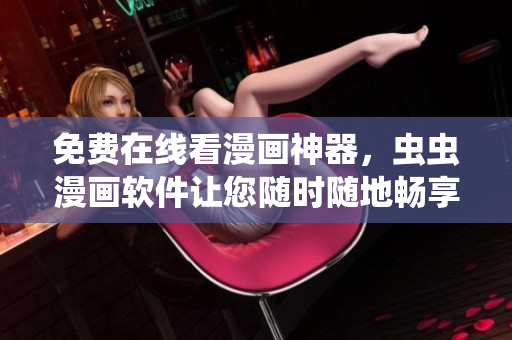 免费在线看漫画神器，虫虫漫画软件让您随时随地畅享动漫世界