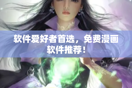 软件爱好者首选，免费漫画软件推荐！