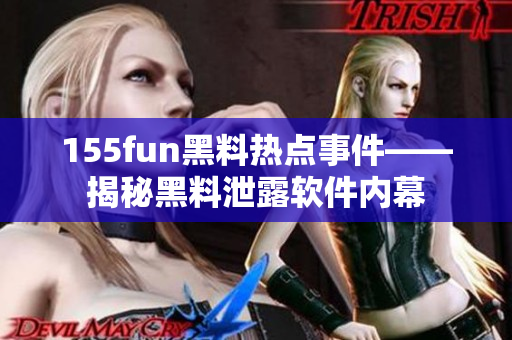155fun黑料热点事件——揭秘黑料泄露软件内幕