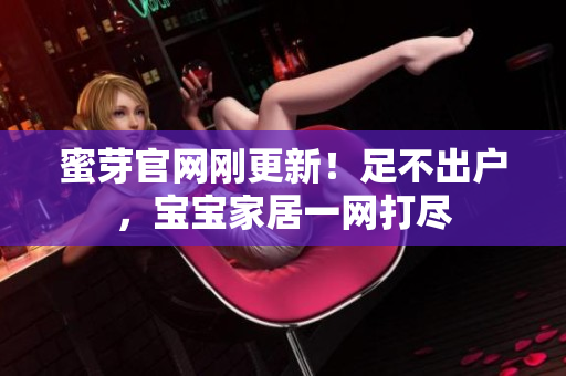 蜜芽官网刚更新！足不出户，宝宝家居一网打尽