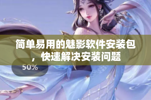 简单易用的魅影软件安装包，快速解决安装问题