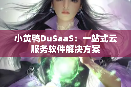 小黄鸭DuSaaS：一站式云服务软件解决方案