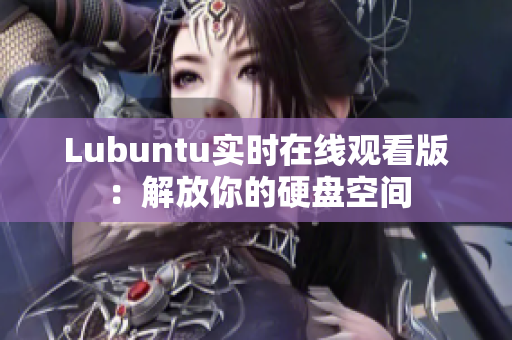 Lubuntu实时在线观看版：解放你的硬盘空间
