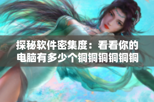 探秘软件密集度：看看你的电脑有多少个铜铜铜铜铜铜铜