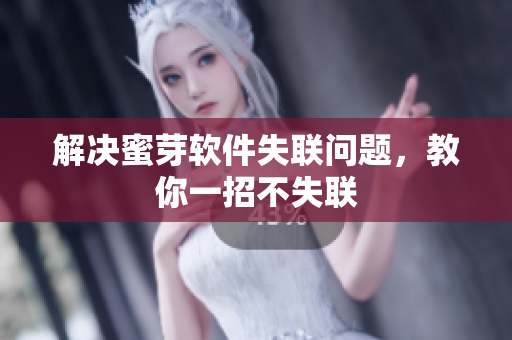 解决蜜芽软件失联问题，教你一招不失联
