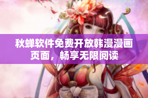 秋蝉软件免费开放韩漫漫画页面，畅享无限阅读