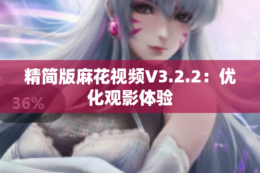 精简版麻花视频V3.2.2：优化观影体验