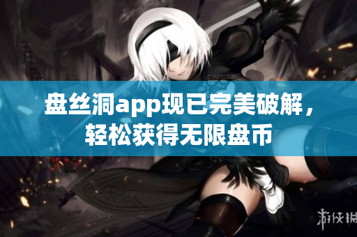 盘丝洞app现已完美破解，轻松获得无限盘币