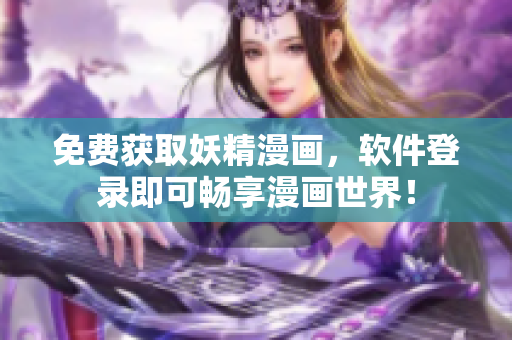 免费获取妖精漫画，软件登录即可畅享漫画世界！