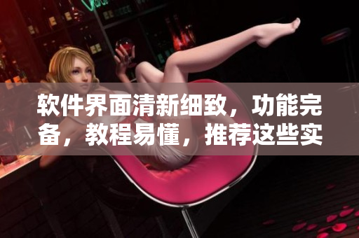 软件界面清新细致，功能完备，教程易懂，推荐这些实用软件！