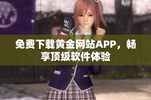 免费下载黄金网站APP，畅享顶级软件体验