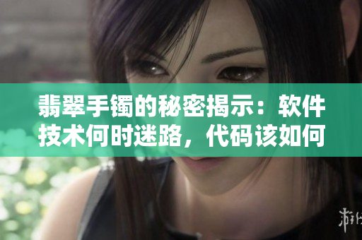 翡翠手镯的秘密揭示：软件技术何时迷路，代码该如何焕发正能量