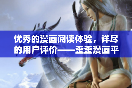 优秀的漫画阅读体验，详尽的用户评价——歪歪漫画平台软件推荐