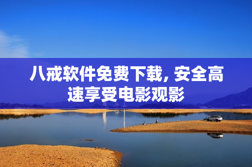 八戒软件免费下载, 安全高速享受电影观影