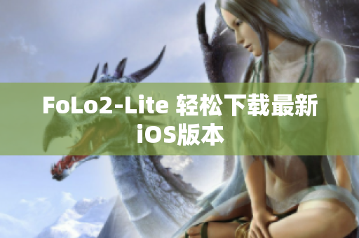 FoLo2-Lite 轻松下载最新iOS版本