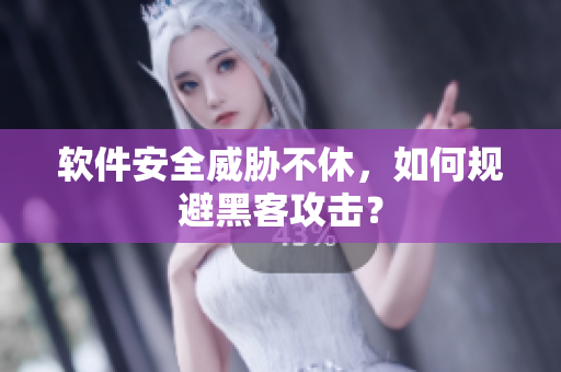 软件安全威胁不休，如何规避黑客攻击？