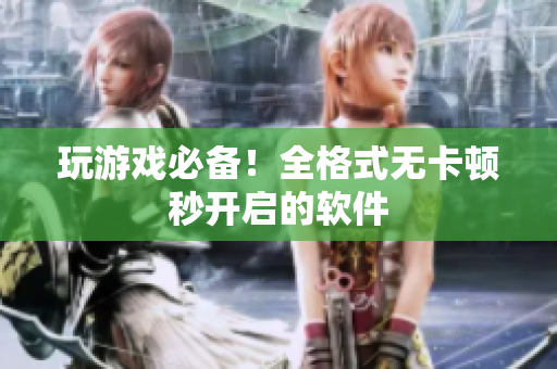 玩游戏必备！全格式无卡顿秒开启的软件