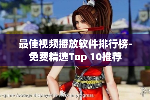最佳视频播放软件排行榜-免费精选Top 10推荐