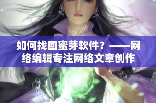 如何找回蜜芽软件？——网络编辑专注网络文章创作