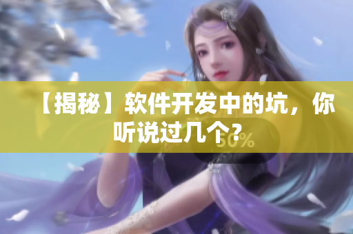 【揭秘】软件开发中的坑，你听说过几个？