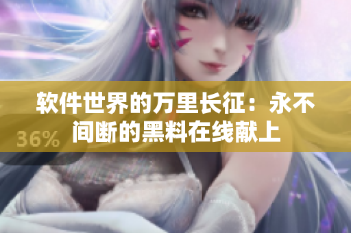 软件世界的万里长征：永不间断的黑料在线献上
