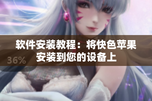 软件安装教程：将快色苹果安装到您的设备上