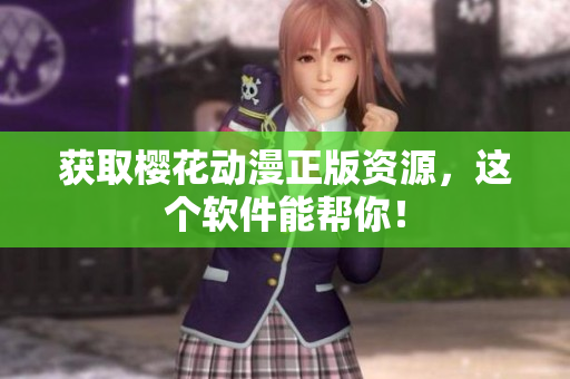 获取樱花动漫正版资源，这个软件能帮你！